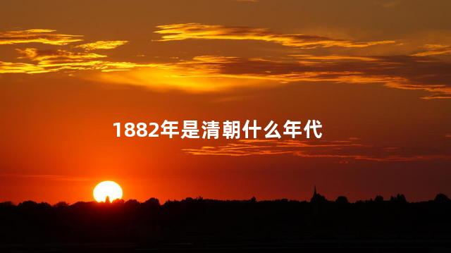 1882年是清朝什么年代