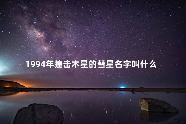 1994年撞击木星的彗星名字叫什么