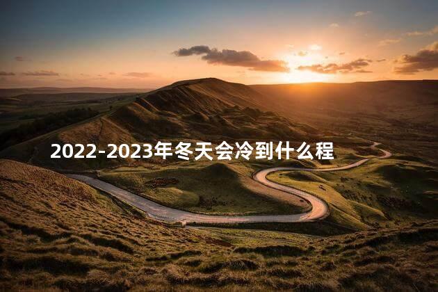 2022-2023年冬天会冷到什么程度