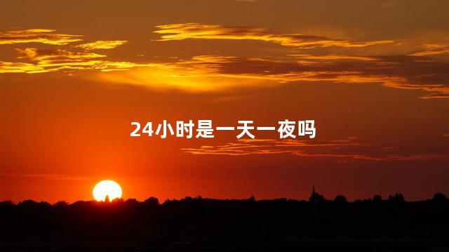 24小时是一天一夜吗