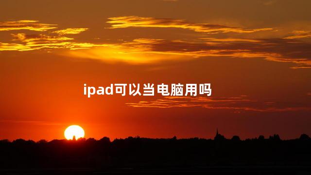 ipad可以当电脑用吗