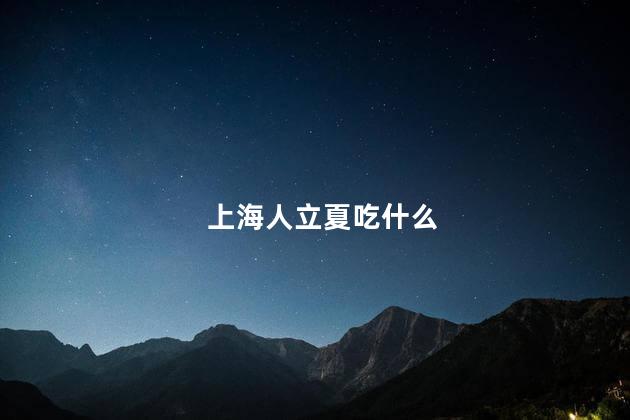 上海人立夏吃什么 上海人立夏吃什么