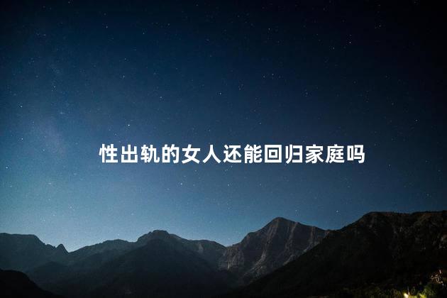 性出轨的女人还能回归家庭吗