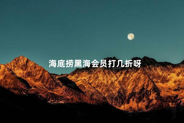 海底捞黑海会员打几折呀 海底捞黑海会员打几折呀