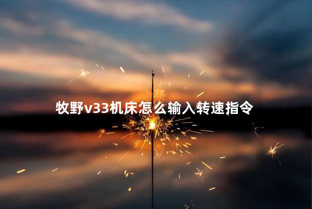 牧野v33机床怎么输入转速指令