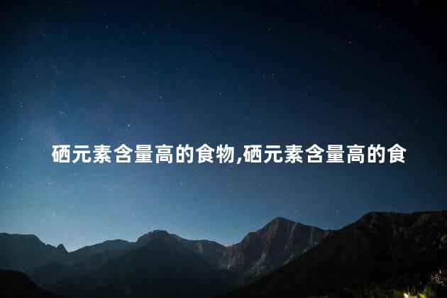 硒元素含量高的食物