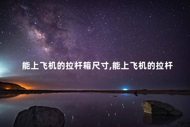 能上飞机的拉杆箱尺寸