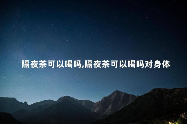 隔夜茶可以喝吗